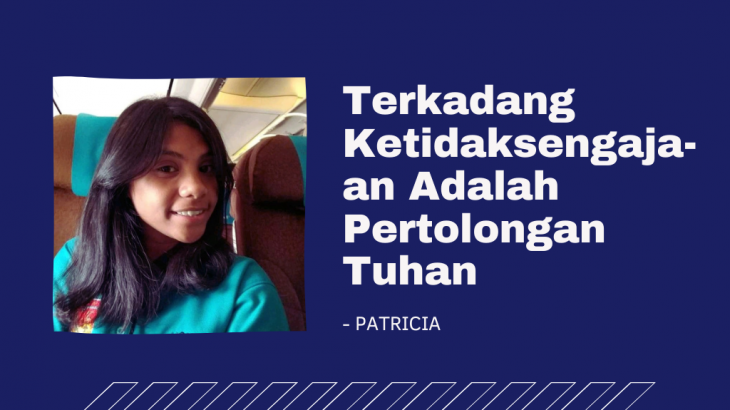 Terkadang Ketidaksengajaan Adalah Pertolongan Tuhan – Patricia