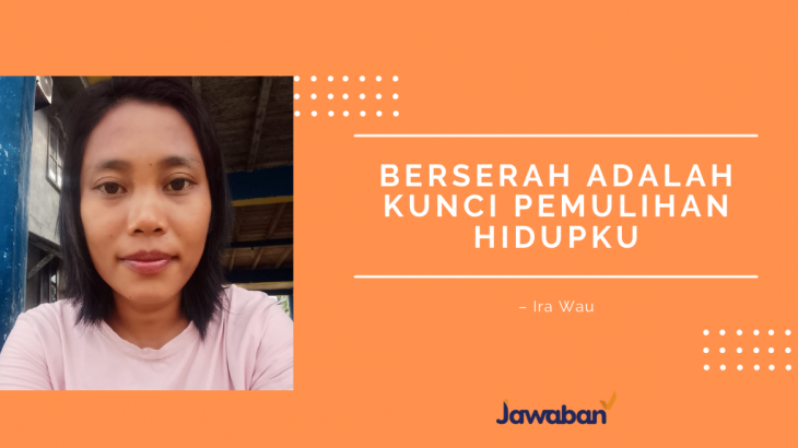 Berserah Adalah Kunci Pemulihan Hidupku – Ira Wau