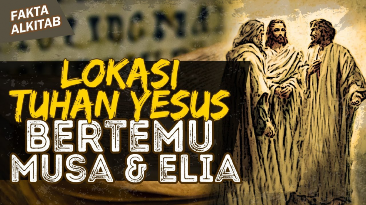 Fakta Alkitab: Di Lokasi Inilah Yesus Bertemu dengan Musa dan Elia