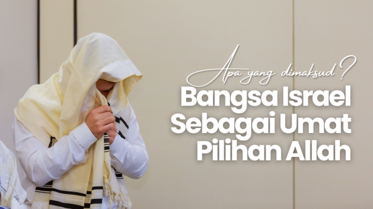 Apa yang Dimaksud dengan Bangsa Israel Sebagai Umat Pilihan Allah?