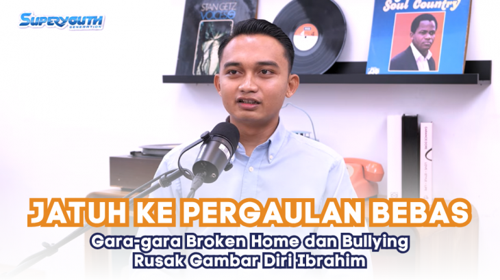 Jatuh Ke Pergaulan Bebas Gara-gara Broken Home dan Bullying Rusak Gambar Diri Ibrahim