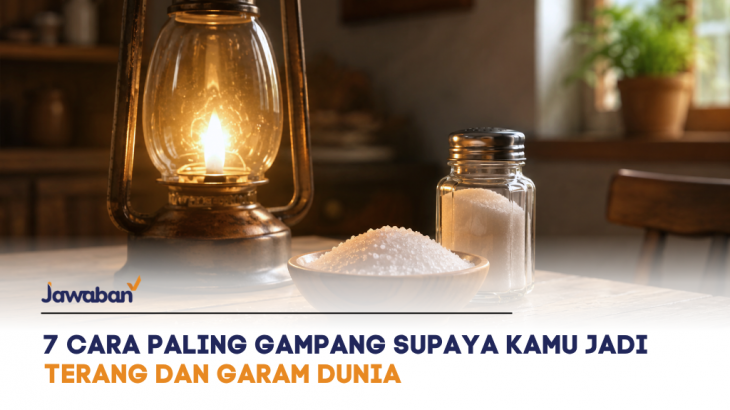 7 Cara Paling Gampang Supaya Kamu Jadi Terang dan Garam Dunia