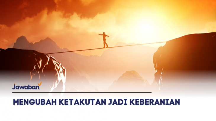 Mengubah Ketakutan Jadi Keberanian