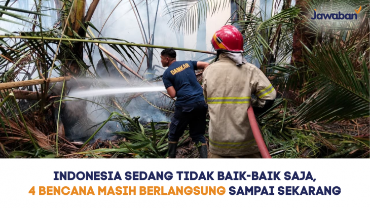 Indonesia Sedang Tidak Baik-Baik Saja, 4 Bencana Ini Masih Berlangsung Sampai Sekarang
