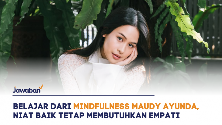 Belajar dari Mindfulness Maudy Ayunda, Niat Baik Tetap Membutuhkan Empati Sebelum Bicara