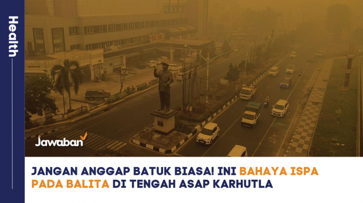 Jangan Anggap Batuk Biasa! Ini Bahaya ISPA pada Balita di Tengah Asap Karhutla