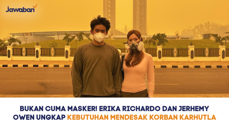 Bukan Cuma Masker! Erika Richardo & Jerhemy Owen Ungkap Kebutuhan Mendesak Korban Karhutla