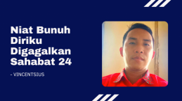 Niat Bunuh Diriku Digagalkan Sahabat 24 – Vincentius