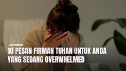 10 Pesan Firman Tuhan untuk Anda yang Lagi Overwhelmed