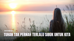 Tuhan Tak Pernah Terlalu Sibuk untuk Kita