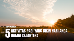 5 Aktivitas Pagi yang Bikin Hari Anda Damai Sejahtera Sepanjang Hari