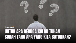 Untuk Apa Berdoa Kalau Tuhan Sudah Tahu Apa yang Kita Butuhkan?