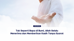 Tak Seperti Bapa di Bumi, Allah Selalu Menerima dan Memberikan Kasih Tanpa Syarat