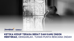 Ketika Hidup Terasa Berat dan Anda Ingin Menyerah, Dengarlah.. Tuhan Punya Rencana Indah