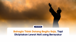 Bahagia Itu Bukan Datang Begitu Saja, Tapi Diciptakan Lewat Hati yang Bersyukur