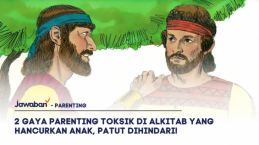 2 Gaya Parenting Toxic di Alkitab yang Hancurkan Anak, Patut Dihindari!