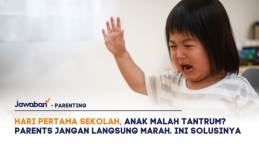 Hari Pertama Sekolah, Anak Malah Tantrum? Parents Jangan Langsung Marah. Ini Solusinya