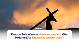 Kenapa Tuhan Yesus Mau Mengampuni Kita, Padahal Kita Berdosa?