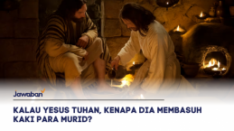 Kalau Yesus Tuhan, Kenapa Dia Membasuh Kaki Para Murid?