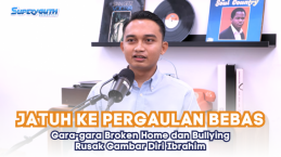 Jatuh Ke Pergaulan Bebas Gara-gara Broken Home dan Bullying Rusak Gambar Diri Ibrahim