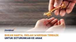 Bukan Harta, Inilah Warisan Terbaik untuk Diturunkan ke Anak