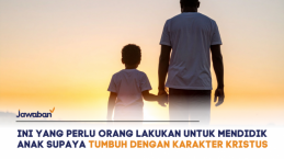 Ini yang Perlu Orang Lakukan Untuk Mendidik Anak Supaya Tumbuh dengan Karakter Kristus