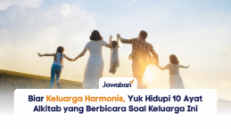 Biar Keluarga Harmonis, Yuk Hidupi 10 Ayat Alkitab yang Berbicara Soal Keluarga Ini