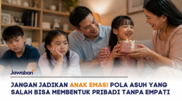 Jangan Jadikan Anak Emas! Pola Asuh yang Salah Bisa Membentuk Pribadi Tanpa Empati