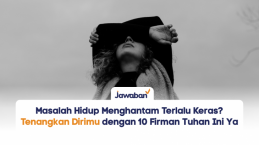 Masalah Hidup Menghantam Terlalu Keras? Tenangkan Dirimu dengan 10 Firman Tuhan Ini Ya
