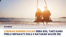 Liburan Bareng Pacar Seru Sih, Tapi Kamu Perlu Sepakati Dulu 4 Batasan Wajib Ini