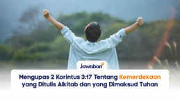 Mengupas 2 Korintus 3:17 Tentang Kemerdekaan yang Ditulis Alkitab dan yang Dimaksud Tuhan