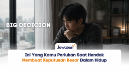 Ini Yang Kamu Perlukan Saat Hendak Membuat Keputusan Besar Dalam Hidup