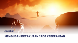 Mengubah Ketakutan Jadi Keberanian