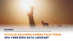 Ditolak Keluarga Karena Pilih Beriman Pada Yesus, Apa yang Bisa Saya Lakukan?