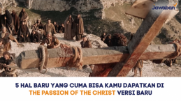 Fun Fact: 5 Hal Baru yang Cuma Bisa Kamu Dapatkan di The Passion of the Christ Versi Baru