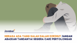Merasa Ada yang Salah dalam Dirimu? Jangan Abaikan Tanda-Tandanya. Segera Cari Pertolongan
