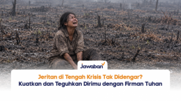 Jeritan di Tengah Krisis Tak Didengar? Kuatkan dan Teguhkan Dirimu dengan 7 Firman Tuhan