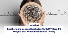 Lagi Berjuang dengan Kesehatan Mental? 7 Cara Ini Mungkin Bisa Membantumu Lebih Tenang