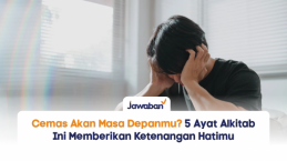 Cemas Akan Masa Depanmu? 5 Ayat Alkitab Ini Memberikan Ketenangan Hatimu