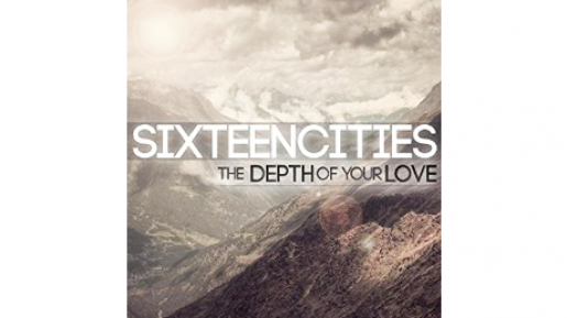 The Depth of Your Love – Sixteen Cities