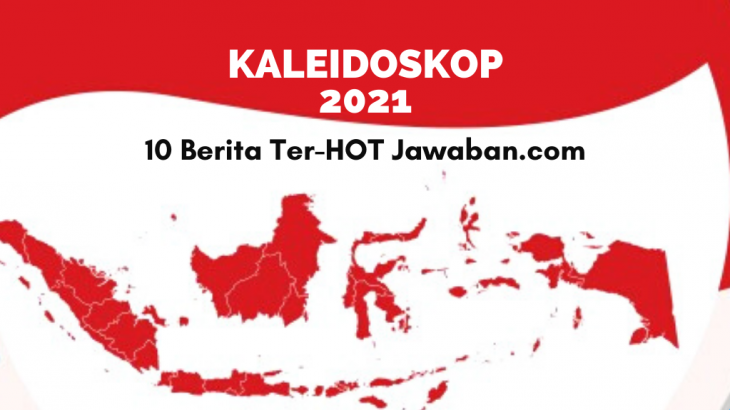 Kaleidoskop 2021: 10 Berita Ter-HOT Sepanjang Tahun 2021, Yuk Dicek!