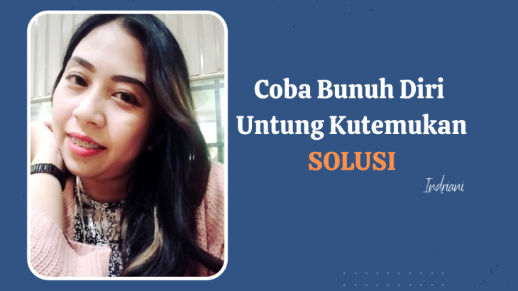 Pernah Coba Bunuh Diri Karena Konflik Keluarga, Untung Ada Solusi – Indriani