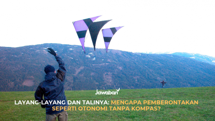 Layang-layang dan Talinya: Mengapa Pemberontakan Seperti Otonomi Tanpa Kompas?