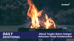 Masuk Tungku Bukan Sebagai Hukuman Tetapi Pembentukan