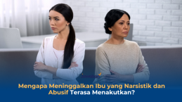 Mengapa Meninggalkan Ibu yang Narsistik dan Abusif Terasa Menakutkan?