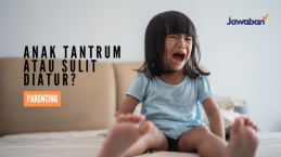 Anak Tantrum atau Sulit Diatur, Apa Alasan Dibaliknya?