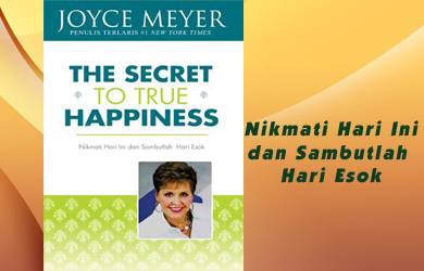 The Secret to True Happiness: Nikmati Hari Ini dan Sambutlah Hari Esok